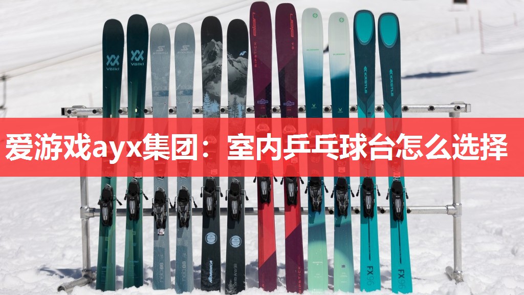 爱游戏ayx集团：室内乒乓球台怎么选择