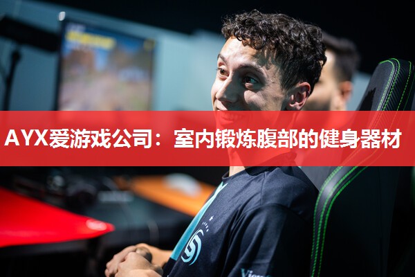 AYX爱游戏公司：室内锻炼腹部的健身器材