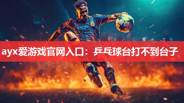 乒乓球台打不到台子 乒乓球台打不到台子