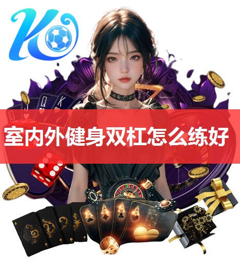 室内外健身双杠怎么练好 室内外健身双杠怎么练好