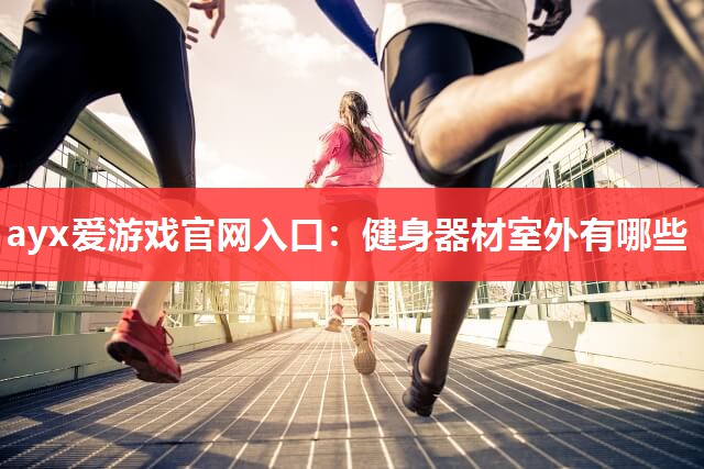 健身器材室外有哪些 健身器材室外有哪些