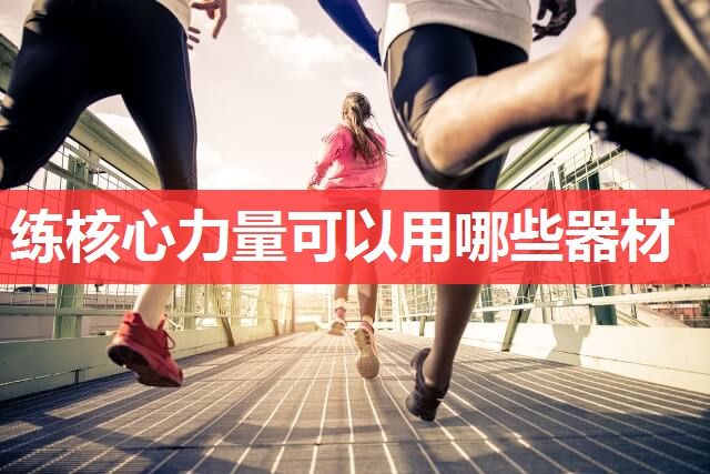练核心力量可以用哪些器材 练核心力量可以用哪些器材